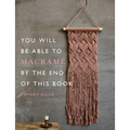 You Will Be Able to Macramé by the End of This Book