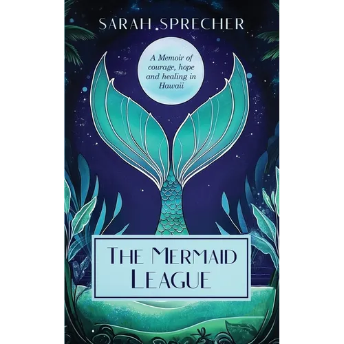 The Mermaid League: A Memoir of Courage, Hope and Healing in Hawaii