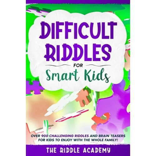 Difficult Riddles for Smart Kids: Over 900 Challenging Riddles and Brain Teasers for Kids to enjoy with the Whole Family!