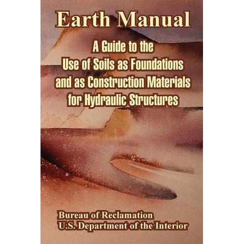 Earth Manual: A Guide to the Use of Soils as Foundations and as Construction Materials for Hydraulic Structures