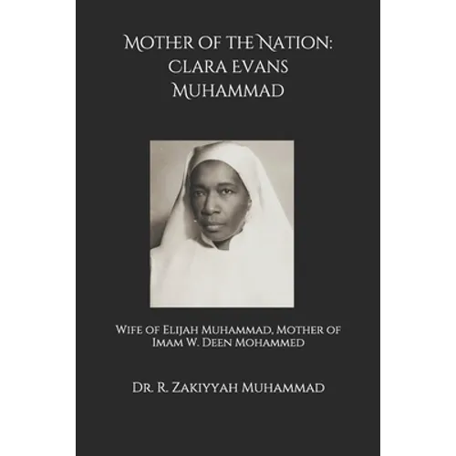 Mother of the Nation: Clara Evans Muhammad: Wife of Elijah Muhammad, Mother of Imam W. Deen Mohammed