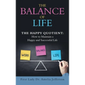 The Balance of Life: The Happy Quotient: How to Maintain a Happy and Successful Life