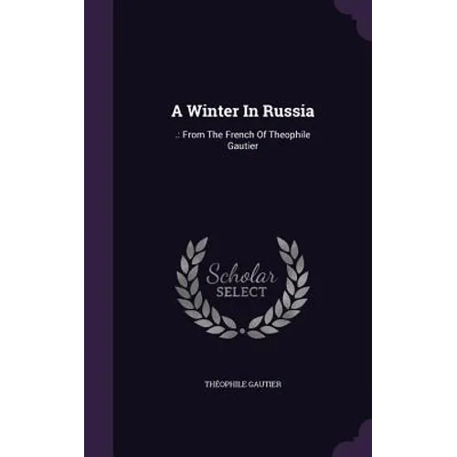 A Winter In Russia: .: From The French Of Theophile Gautier