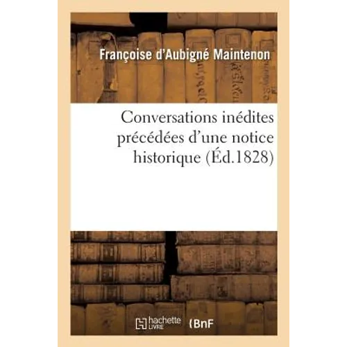 Conversations Inédites Précédées d'Une Notice Historique