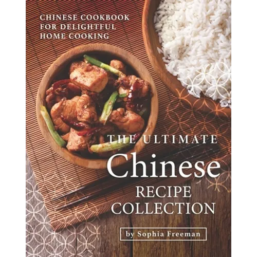 The Ultimate Chinese Recipe Collection: Chinese Cookbook for Delightful Home Cooking
