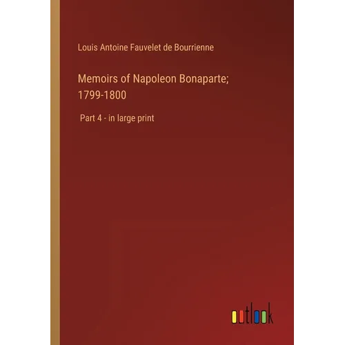 Memoirs of Napoleon Bonaparte; 1799-1800: Part 4 - in large print