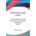 A Man From Corpus Christi: Or The Adventures Of Two Bird Hunters And A Dog In Texan Bogs (1894)