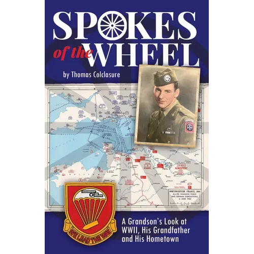Spokes of the Wheel: A Grandson's Look at WWII, His Grandfather and His Hometown.