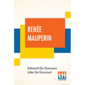 Renée Mauperin: Translated From The French By Alys Hallard, Critical Introduction By James Fitzmaurice-Kelly With Descriptive Notes By Octave Uzanne