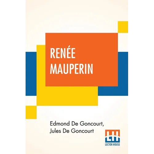 Renée Mauperin: Translated From The French By Alys Hallard, Critical Introduction By James Fitzmaurice-Kelly With Descriptive Notes By Octave Uzanne