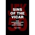 Sins of the Vicar: How Alexander Haig Murdered John F. Kennedy