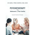 Psychotherapy with Adolescents and Their Families: Essential Treatment Strategies