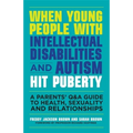 When Young People with Intellectual Disabilities and Autism Hit Puberty: A Parents' Q&A Guide to Health, Sexuality and Relationships