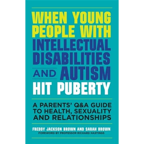 When Young People with Intellectual Disabilities and Autism Hit Puberty: A Parents' Q&A Guide to Health, Sexuality and Relationships