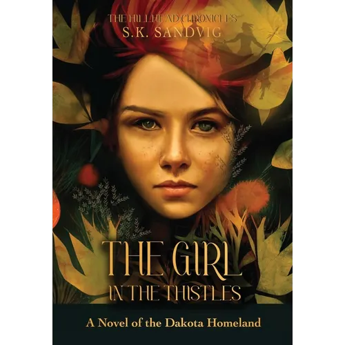 The Girl in the Thistles: A Novel of the Dakota Homeland, Inspired by Actual Events