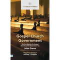 Gospel Church Government: The True Nature of a Gospel Church and Its Government