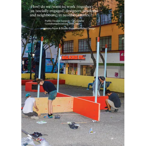 (How) Do We (Want To) Work (Together) (as (Socially Engaged) Designers (Students and Neighbours)) in Neoliberal Times)?: Design Support / Öffentliche