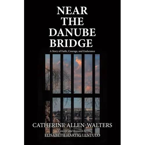 Near the Danube Bridge: A Story of Faith, Courage, and Endurance