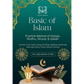 Basic of Islam: Practicle Method of Istinjaa, Wudhu, Ghusal, & Salaah-Sunnats of the Toilet, Eating, Drinking, Sleeping, Awakening, Wearing Clothes, H