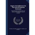 Papers And Addresses On The Law Of Fraternal Insurance: Read And Delivered Before The Law Section Of The National Fraternal Congress