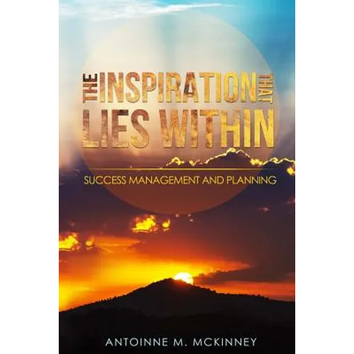 The Inspiration That Lies Within...: Success Management & Planning