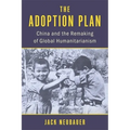 The Adoption Plan: China and the Remaking of Global Humanitarianism
