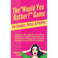 The "Would You Rather?" Game for Couples, Dates, & Parties: Sexy and Naughty Conversation Starters to Explore Fantasies and Kinks, Spice Things Up, an