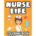 Nurse Life Coloring Book: Stress-Relieving Coloring Sheets, Nurse-Themed Designs, Patterns, And Funny Quotes To Color