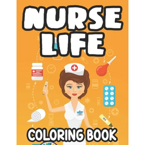 Nurse Life Coloring Book: Stress-Relieving Coloring Sheets, Nurse-Themed Designs, Patterns, And Funny Quotes To Color