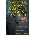 Powerful Lessons Someone Who Has Gone Bankrupt: An Insider Report on What Your Creditors Don't Want You to Know When You File for Bankruptcy