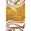 The Official Summary of Releasing the Anointing: Walking in the Dynamic Flow of the Holy Spirit's Power