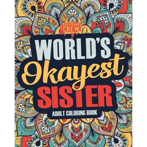 Worlds Okayest Sister: A Snarky, Irreverent & Funny Sister Coloring Book for Adults