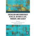 Socialism and Democracy in W.E.B. Du Bois's Life, Thought, and Legacy
