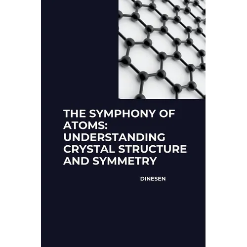 The Symphony of Atoms: Understanding Crystal Structure and Symmetry