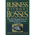 Business Without Bosses: How Self-Managing Teams Are Building High- Performing Companies