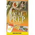 Meal Prep: 100 Delicious, Easy, and Healthy Meal Prep Recipes for Weight Loss & Plan Ahead Meals (Meal Planning, Batch Cooking, C