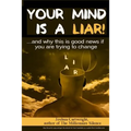 Your Mind Is a Liar: : And Why This Is Good News If You Are Trying to Change