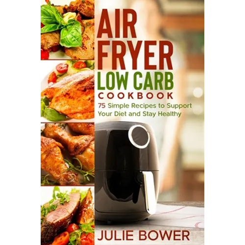 Air Fryer Low Carb Cookbook: 75 Simple Recipes to Support Your Diet and Stay Healthy