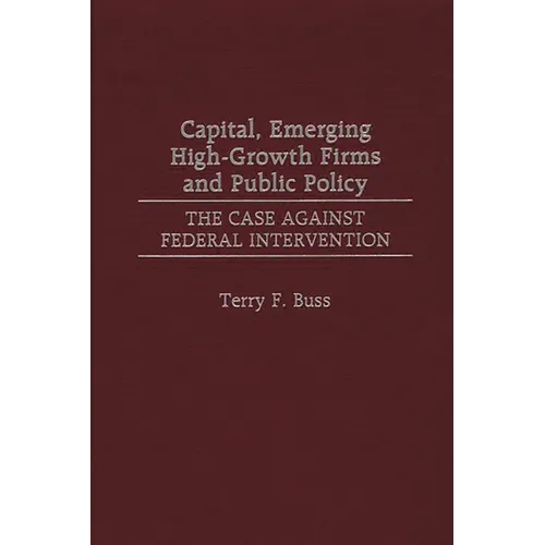 Capital, Emerging High-Growth Firms and Public Policy: The Case Against Federal Intervention