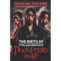 Daughters of Wars: The Birth of Steel and Vengeance