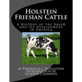 Holstein Friesian Cattle: A History of the Breed and Its Development in America