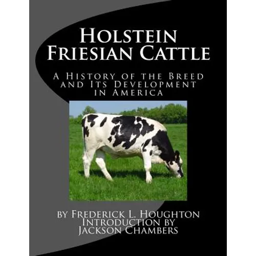 Holstein Friesian Cattle: A History of the Breed and Its Development in America