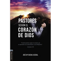 Pastores Según El Corazón de Dios: La Intimidad Con Dios Que Debe Desarrollar Para El Buen Ejercicio de Su Ministerio