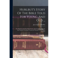 Hurlbut's Story Of The Bible Told For Young And Old ...: One Hundred And Sixty-eight Stories, Each Complete In Itself, And Together Forming A Connecte