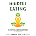 Mindful Eating: An Essential Guide to Eating Based on Mindfulness and Ending Overeating, Binge Eating, Food Addiction and Emotional Eating