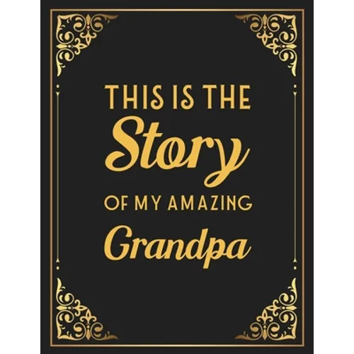This Is The Story Of My Amazing Grandpa: Memories and Keepsakes for My Grandchildren, Keepsake Interview Book For Grandfathers