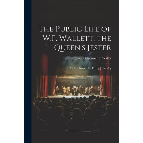 The Public Life of W.F. Wallett, the Queen's Jester: An Autobiography, Ed. by J. Luntley