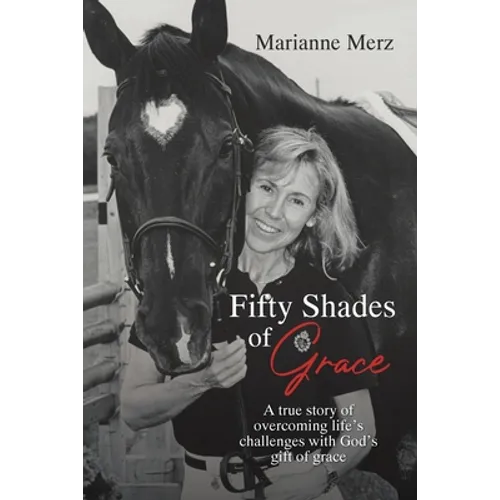 Fifty Shades of Grace: A true story of overcoming life's challenges with God's gift of grace