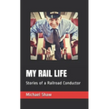 My Rail Life: Stories of a Railroad Conductor