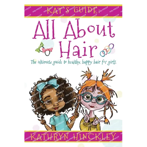 Kat's Guide All About Hair: The Ultimate Guide to Healthy, Happy Hair for Girls